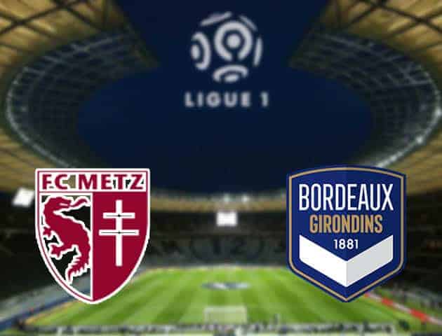 Soi kèo bóng đá nhà cái trận Metz vs Bordeaux, 01:00 – 07/01/2021