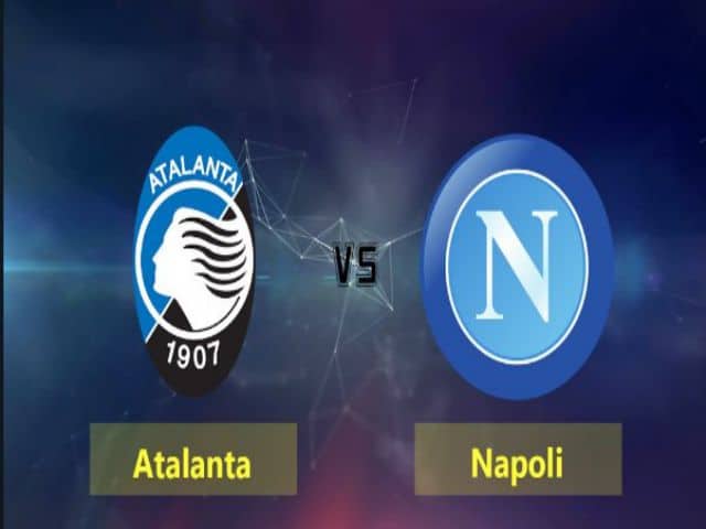 Soi kèo bóng đá nhà cái trận Atalanta vs Napoli, 00:00 – 22/02/2021