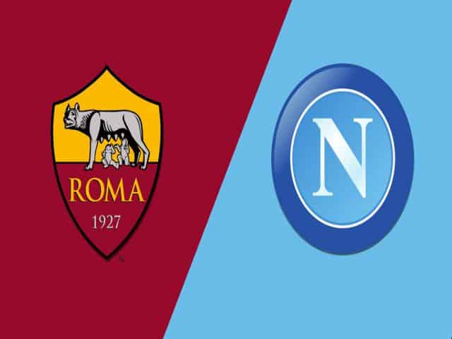 Soi kèo bóng đá nhà cái trận AS Roma vs Napoli, 02:45 – 22/03/2021