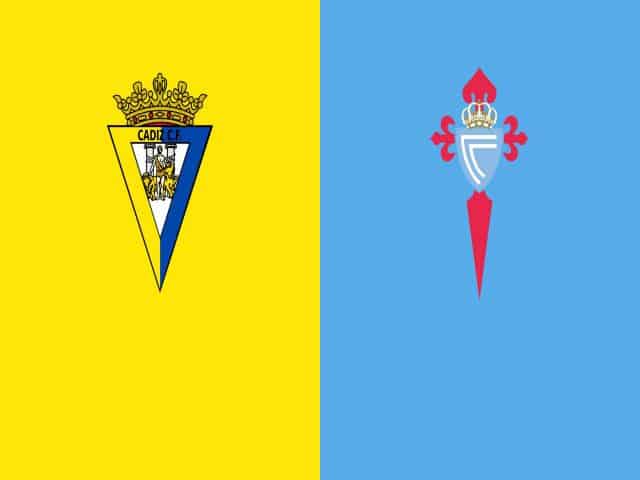 Soi kèo bóng đá nhà cái trận Cadiz CF vs Celta Vigo, 23:30 – 18/04/2021