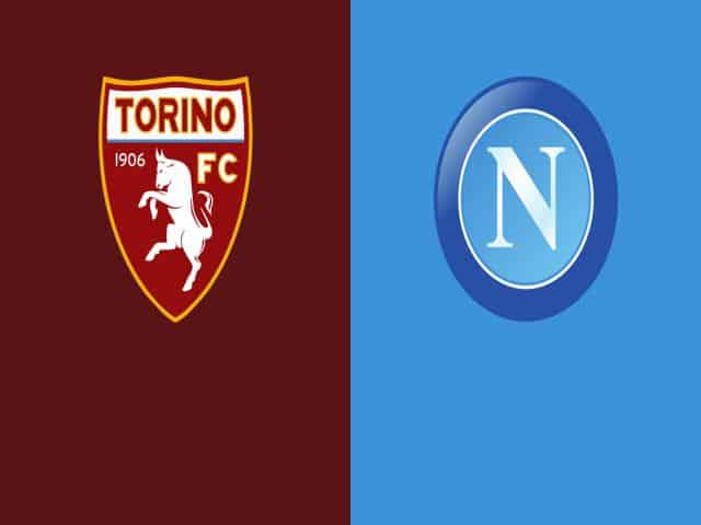 Soi kèo bóng đá nhà cái trận Torino vs Napoli, 23:30 – 11/04/2021