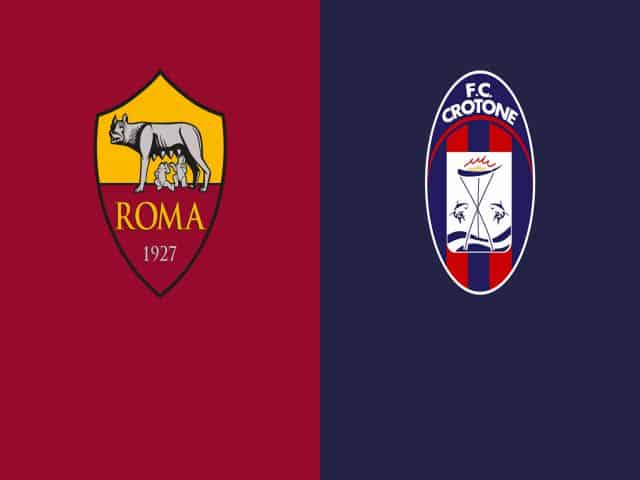 Soi kèo bóng đá nhà cái trận AS Roma vs Crotone, 23:00 – 09/05/2021