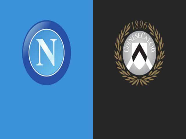 Soi kèo bóng đá nhà cái trận Napoli vs Udinese, 01:45 – 12/05/2021