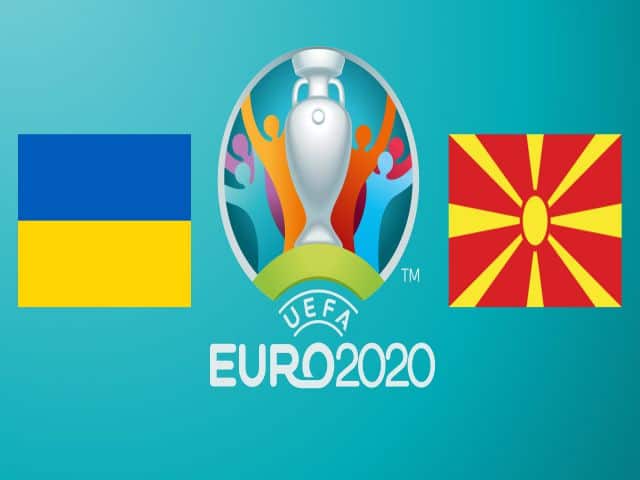 Soi kèo nhà cái bóng đá trận Ukraine vs Bắc Macedonia 20:00 – 17/06/2021