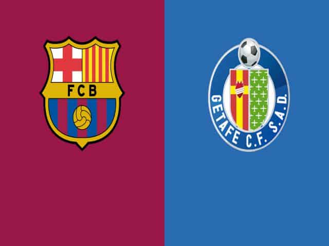 Soi kèo bóng đá nhà cái trận Barcelona vs Getafe, 22:00 – 29/08/2021