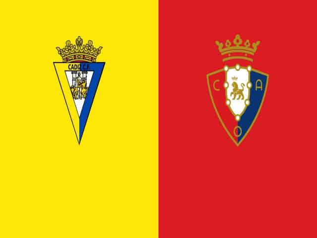 Soi kèo bóng đá nhà cái trận Cadiz vs Osasuna, 00:30 – 30/08/2021